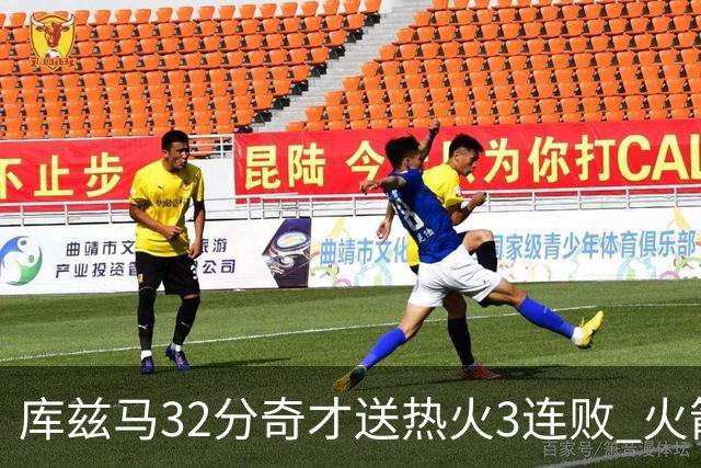 库兹马32分奇才送热火3连败 火箭逆转战胜国王