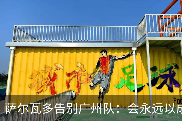 萨尔瓦多告别广州队：会永远以成为球队一员为荣